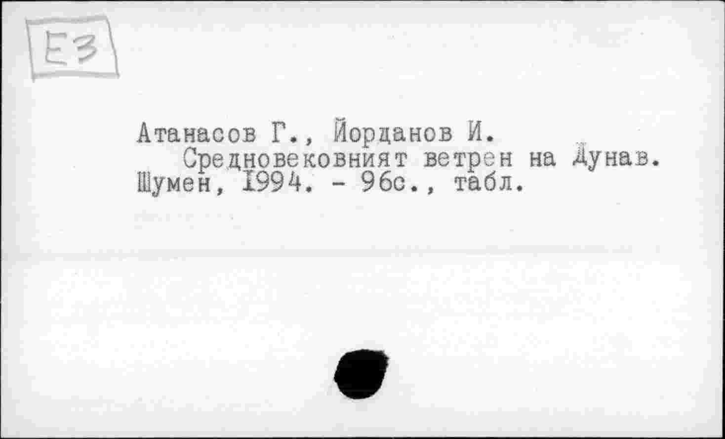 ﻿
Атанасов Г., Йорданов И.
Срецновековният ветрен на Дунав. Шумен, 1994. - 96с., табл.